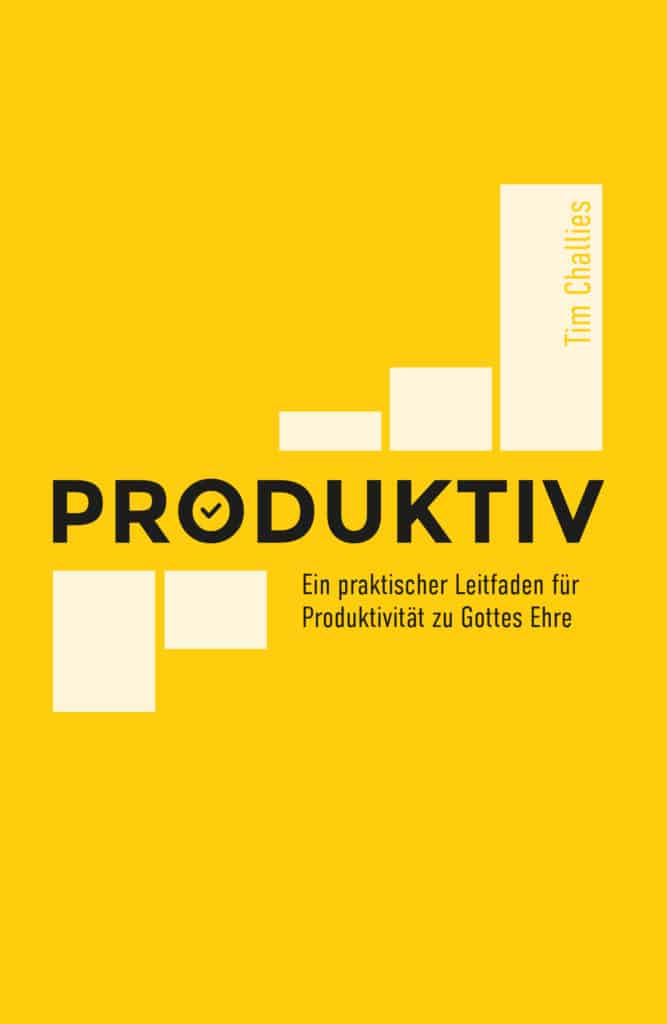 Buch: Produktiv von Tim Challies – Ein praktischer Leitfaden für Produktivität zu Gottes Ehre